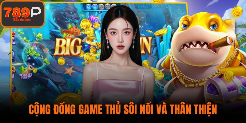Cộng đồng game thủ sôi nổi và thân thiện
