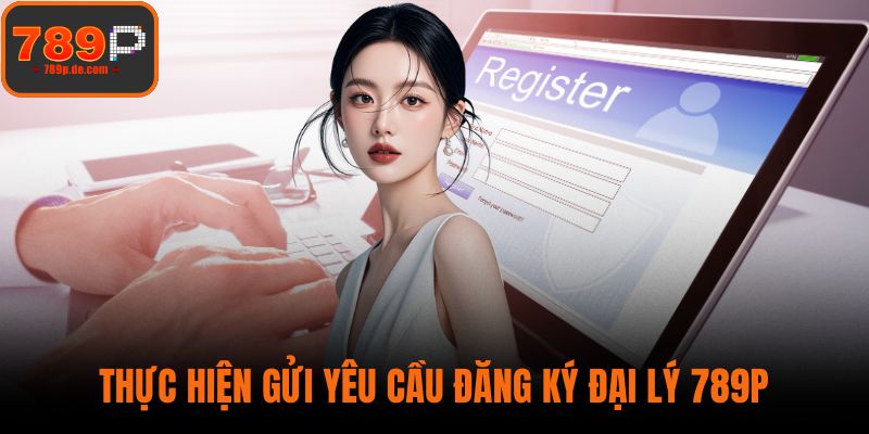 Thực hiện gửi yêu cầu đăng ký đại lý 789P