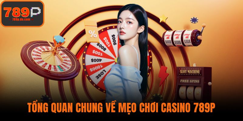 Tổng quan chung về mẹo chơi Casino 789P